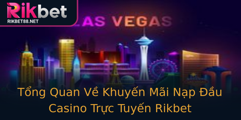 Tổng Quan Về Khuyến Mãi Nạp Đầu Casino Trực Tuyến Rikbet Tổng Quan Về Khuyến Mãi Nạp Đầu Casino Trực Tuyến Rikbet