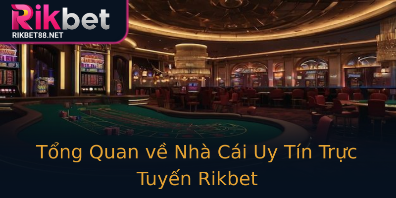 Tổng Quan về Nhà Cái Uy Tín Trực Tuyến Rikbet