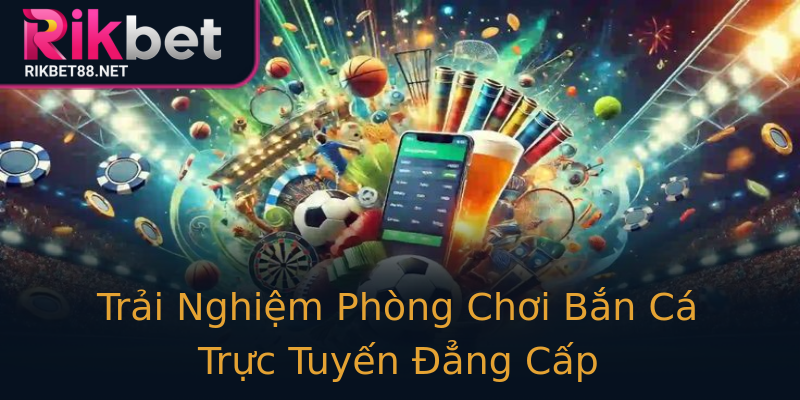 Trải Nghiệm Phòng Chơi Bắn Cá Trực Tuyến Đẳng Cấp Trải Nghiệm Phòng Chơi Bắn Cá Trực Tuyến Đẳng Cấp