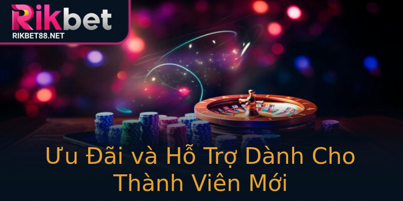 Ưu Đãi và Hỗ Trợ Dành Cho Thành Viên Mới Ưu Đãi và Hỗ Trợ Dành Cho Thành Viên Mới